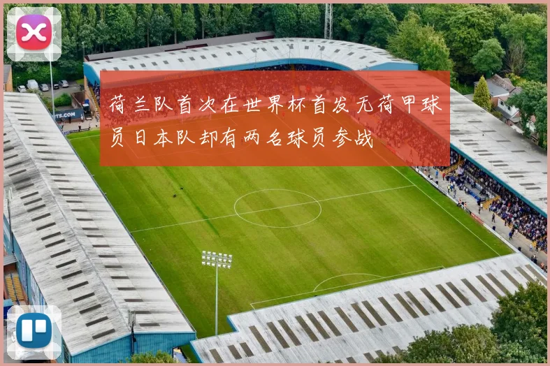 荷兰队首次在世界杯首发无荷甲球员日本队却有两名球员参战